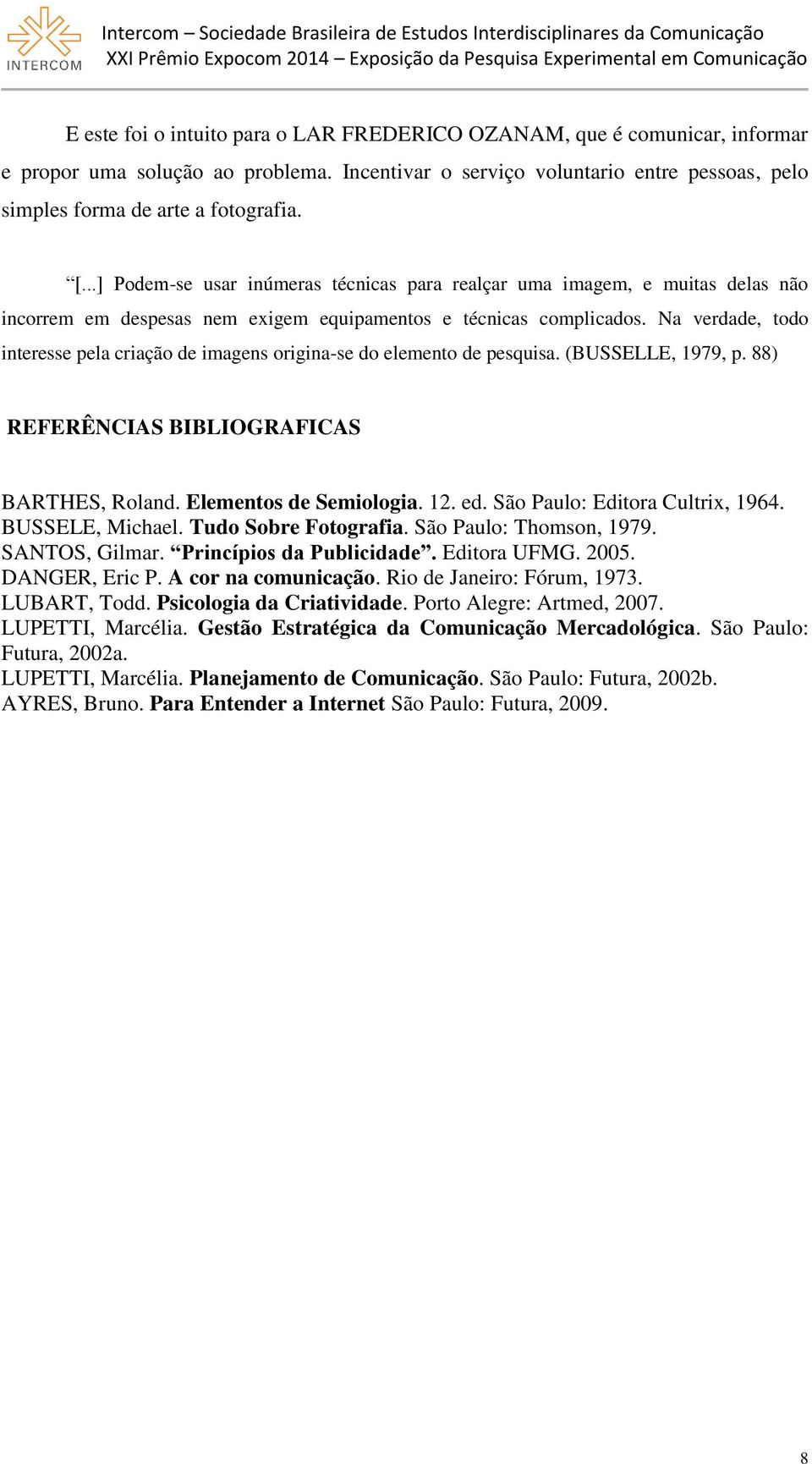 Na verdade, todo interesse pela criação de imagens origina-se do elemento de pesquisa. (BUSSELLE, 1979, p. 88) REFERÊNCIAS BIBLIOGRAFICAS BARTHES, Roland. Elementos de Semiologia. 12. ed.