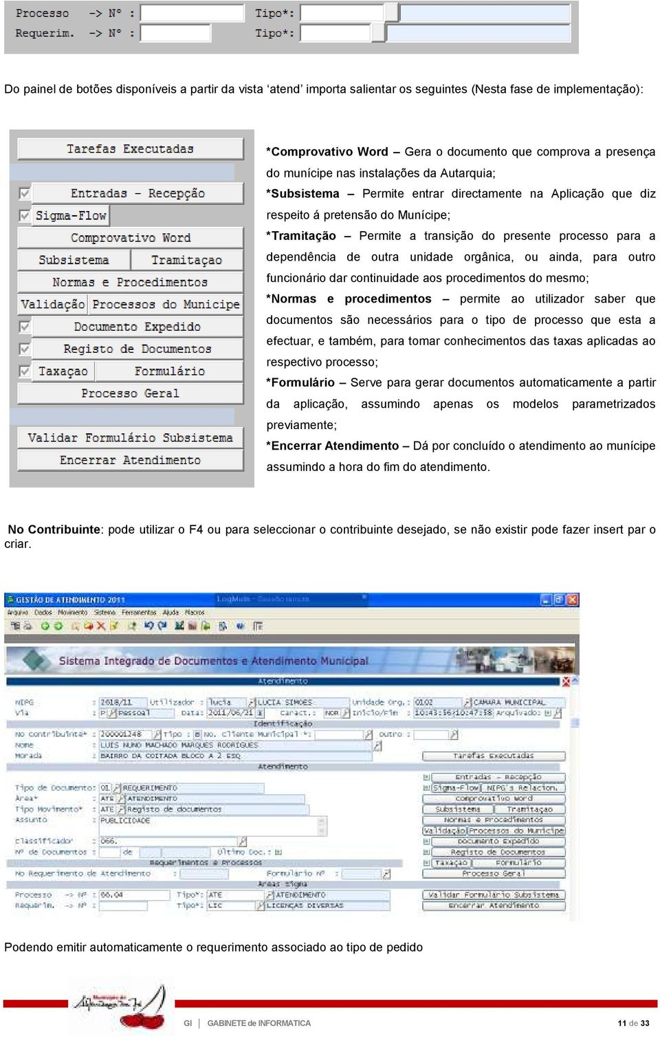 outra unidade orgânica, ou ainda, para outro funcionário dar continuidade aos procedimentos do mesmo; *Normas e procedimentos permite ao utilizador saber que documentos são necessários para o tipo de