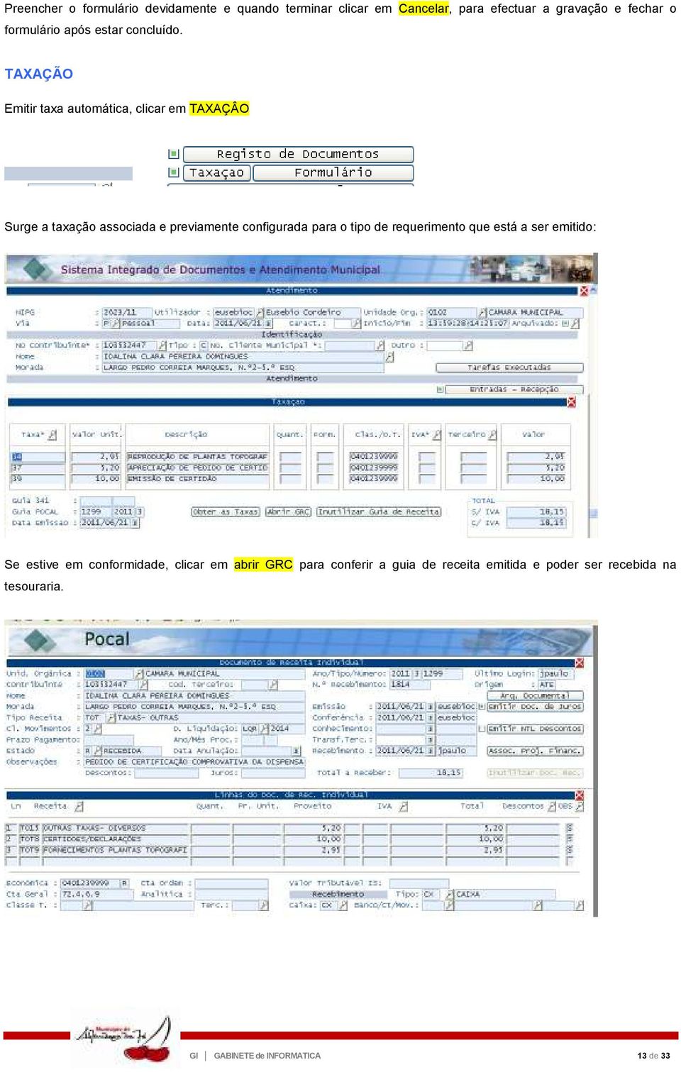 TAXAÇÃO Emitir taxa automática, clicar em TAXAÇÂO Surge a taxação associada e previamente configurada para o tipo