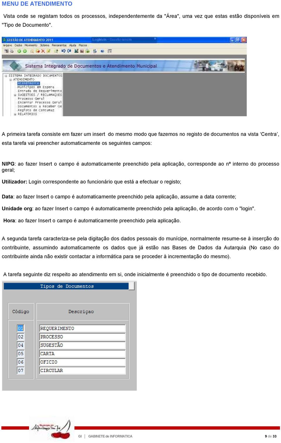 o campo é automaticamente preenchido pela aplicação, corresponde ao nº interno do processo geral; Utilizador: Login correspondente ao funcionário que está a efectuar o registo; Data: ao fazer Insert