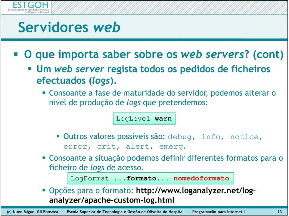 debug, info, notice, error, crit, alert, emerg. Consoante a situação podemos definir diferentes formatos para o ficheiro de logs de acesso. LogFormat.