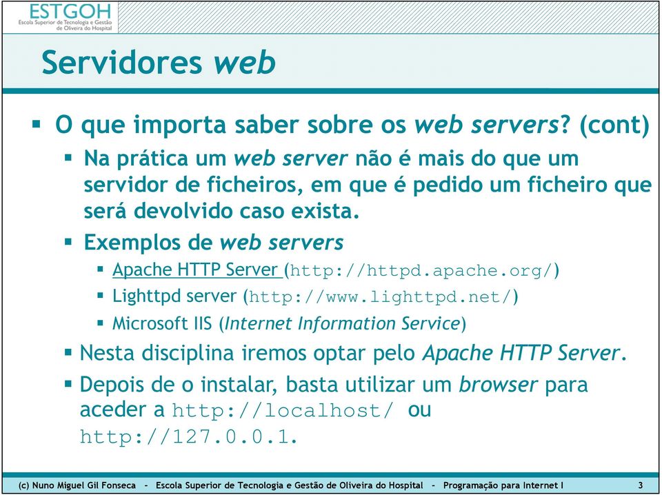 net/) Microsoft IIS (Internet Information Service) Nesta disciplina iremos optar pelo Apache HTTP Server.