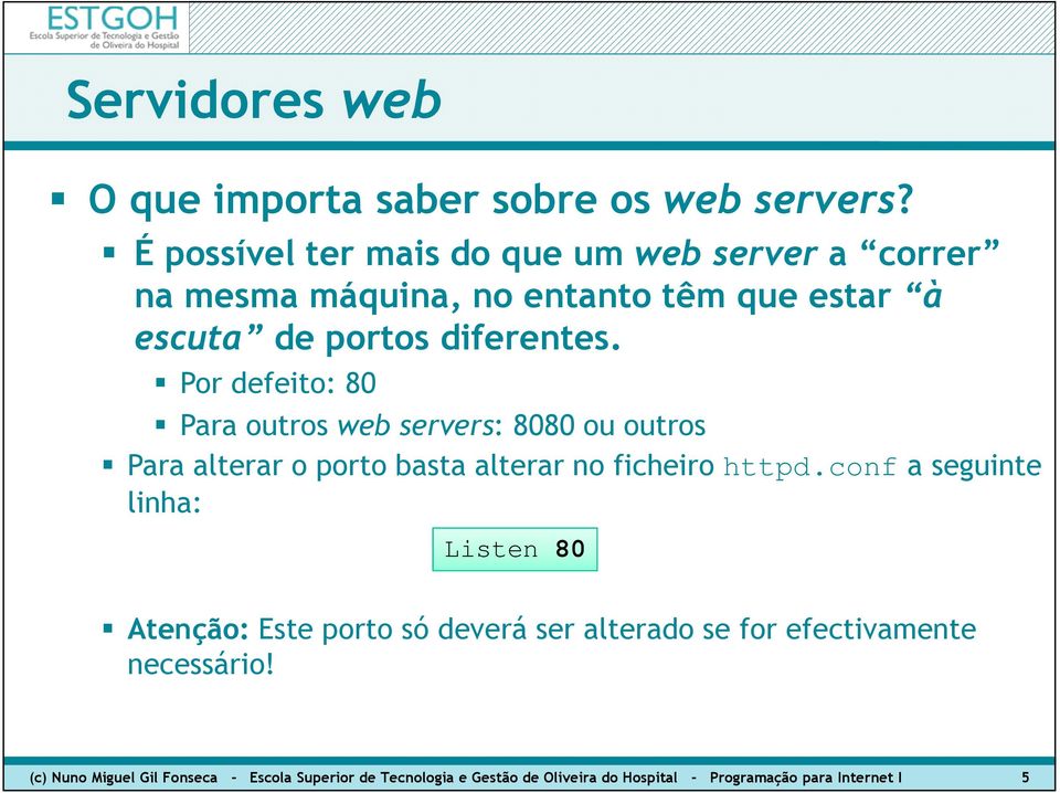 Por defeito: 80 Para outros web servers: 8080 ou outros Para alterar o porto basta alterar no ficheiro httpd.