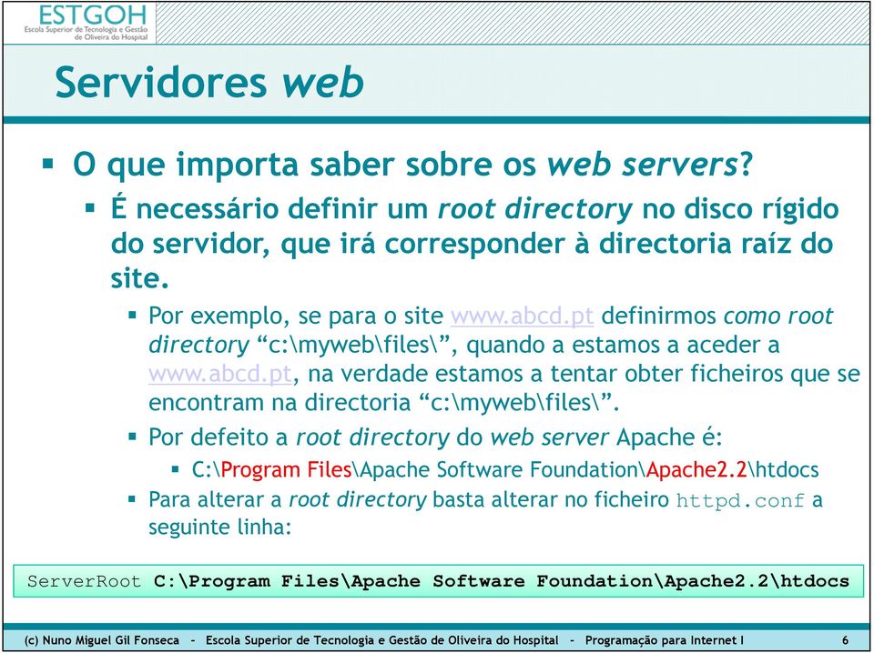 Por defeito a root directory do web server Apache é: C:\Program Files\Apache Software Foundation\Apache2.2\htdocs Para alterar a root directory basta alterar no ficheiro httpd.