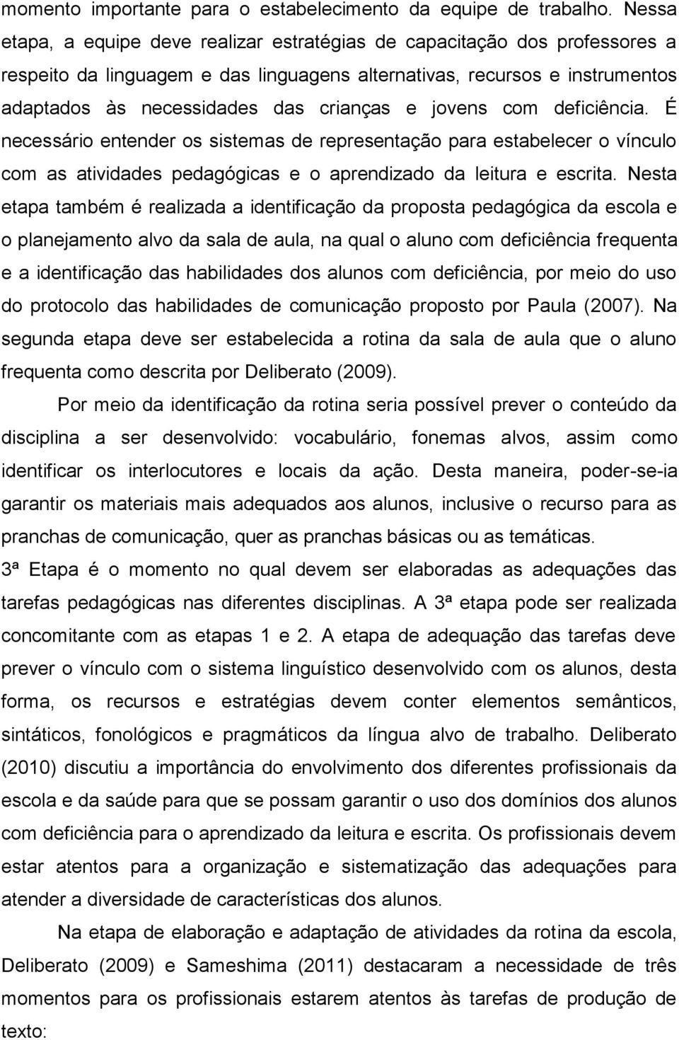 jovens com deficiência. É necessário entender os sistemas de representação para estabelecer o vínculo com as atividades pedagógicas e o aprendizado da leitura e escrita.