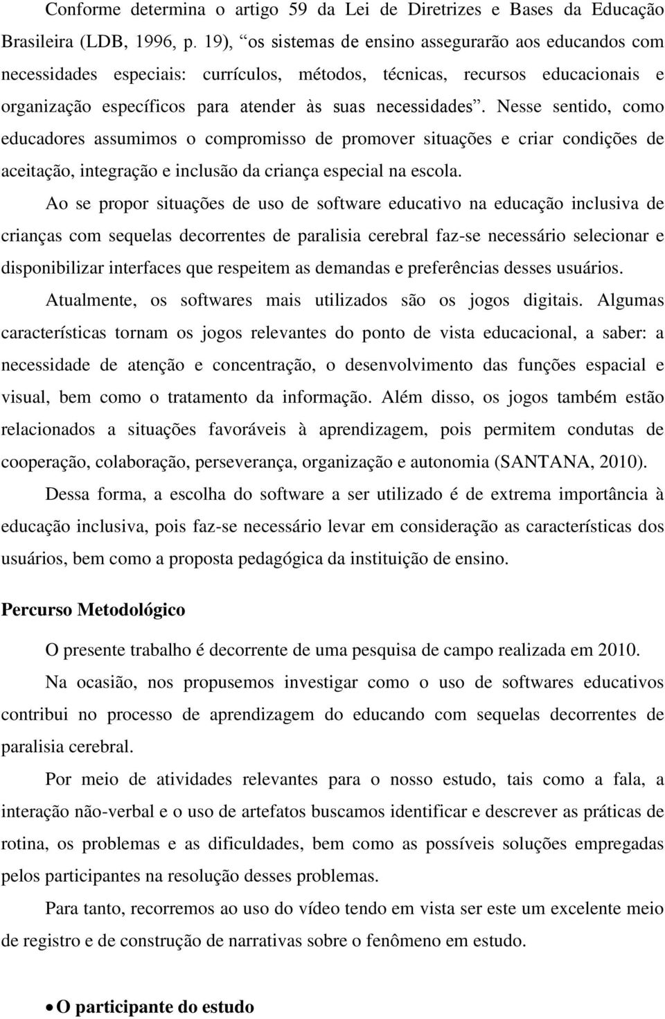 Nesse sentido, como educadores assumimos o compromisso de promover situações e criar condições de aceitação, integração e inclusão da criança especial na escola.