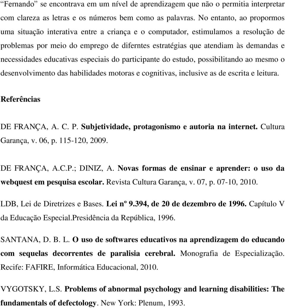 necessidades educativas especiais do participante do estudo, possibilitando ao mesmo o desenvolvimento das habilidades motoras e cognitivas, inclusive as de escrita e leitura.