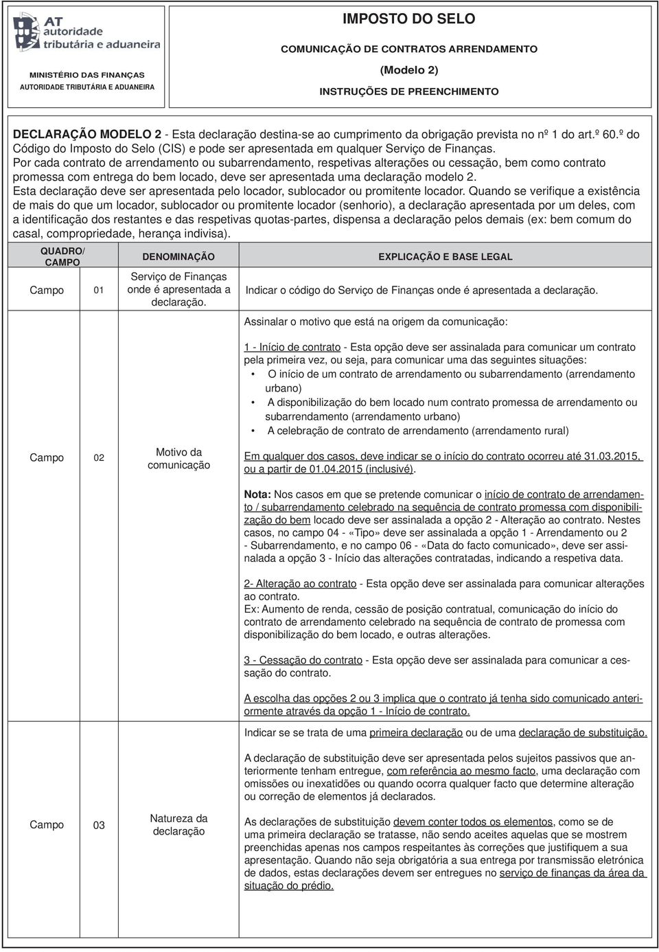 Por cada contrato de arrendamento ou subarrendamento, respetivas alterações ou cessação, bem como contrato promessa com entrega do bem locado, deve ser apresentada uma declaração modelo 2.