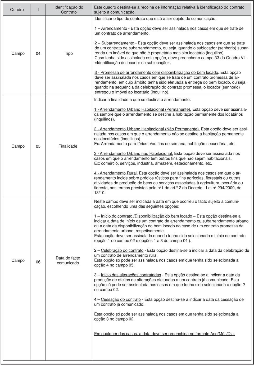 04 Tipo 2 Subarrendamento - Esta opção deve ser assinalada nos casos em que se trate de um contrato de subarrendamento, ou seja, quando o sublocador (senhorio) subarrenda um imóvel de que não é