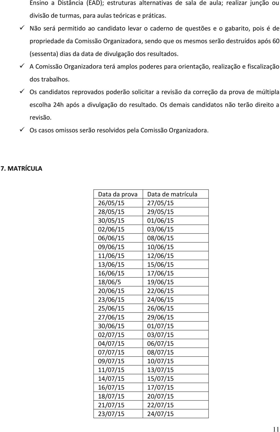 divulgação dos resultados. A Comissão Organizadora terá amplos poderes para orientação, realização e fiscalização dos trabalhos.