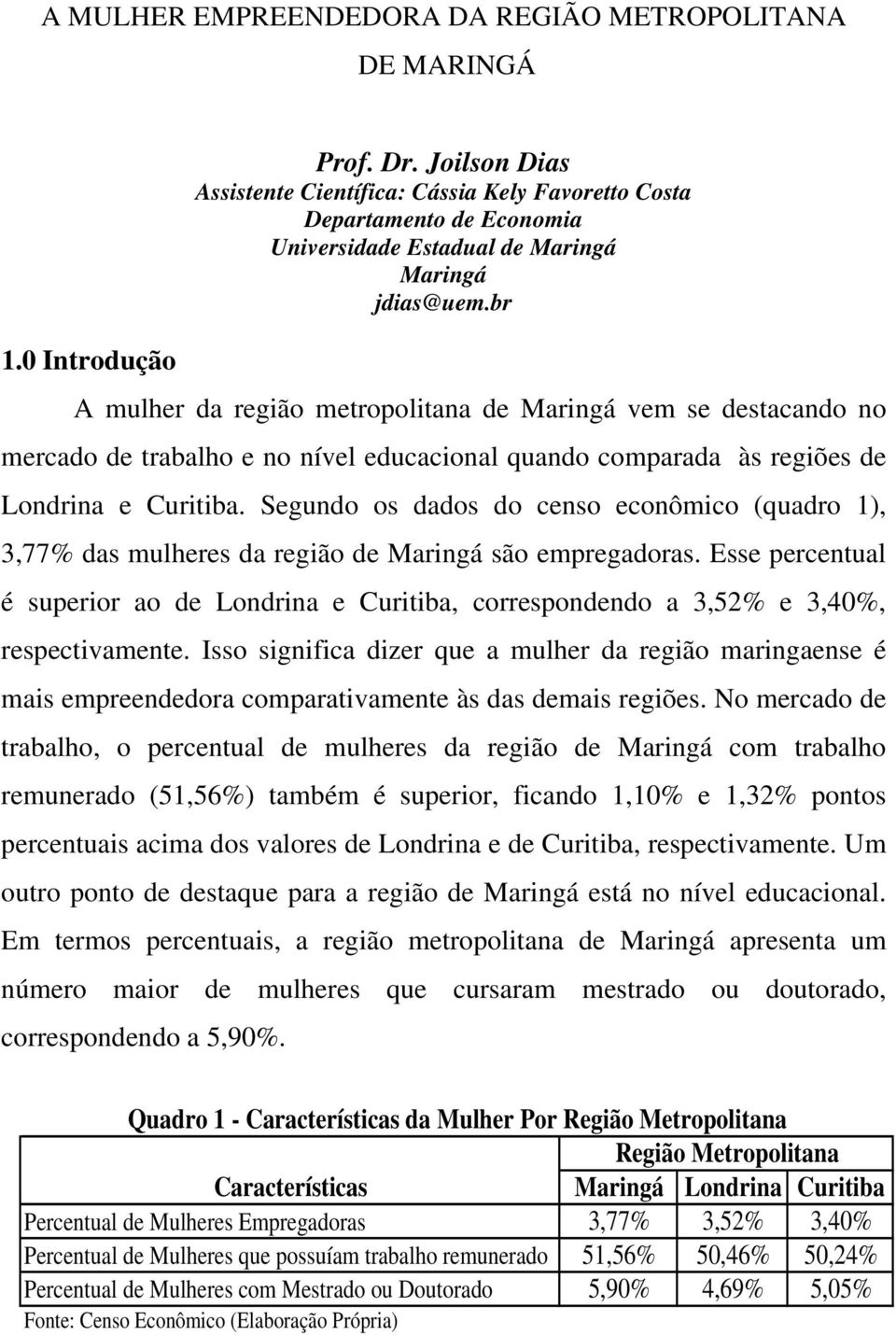 br A mulher da região metropolitana de Maringá vem se destacando no mercado de trabalho e no nível educacional quando comparada às regiões de Londrina e Curitiba.