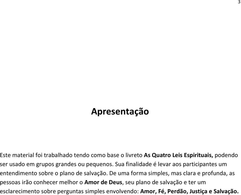 Sua finalidade é levar aos participantes um entendimento sobre o plano de salvação.