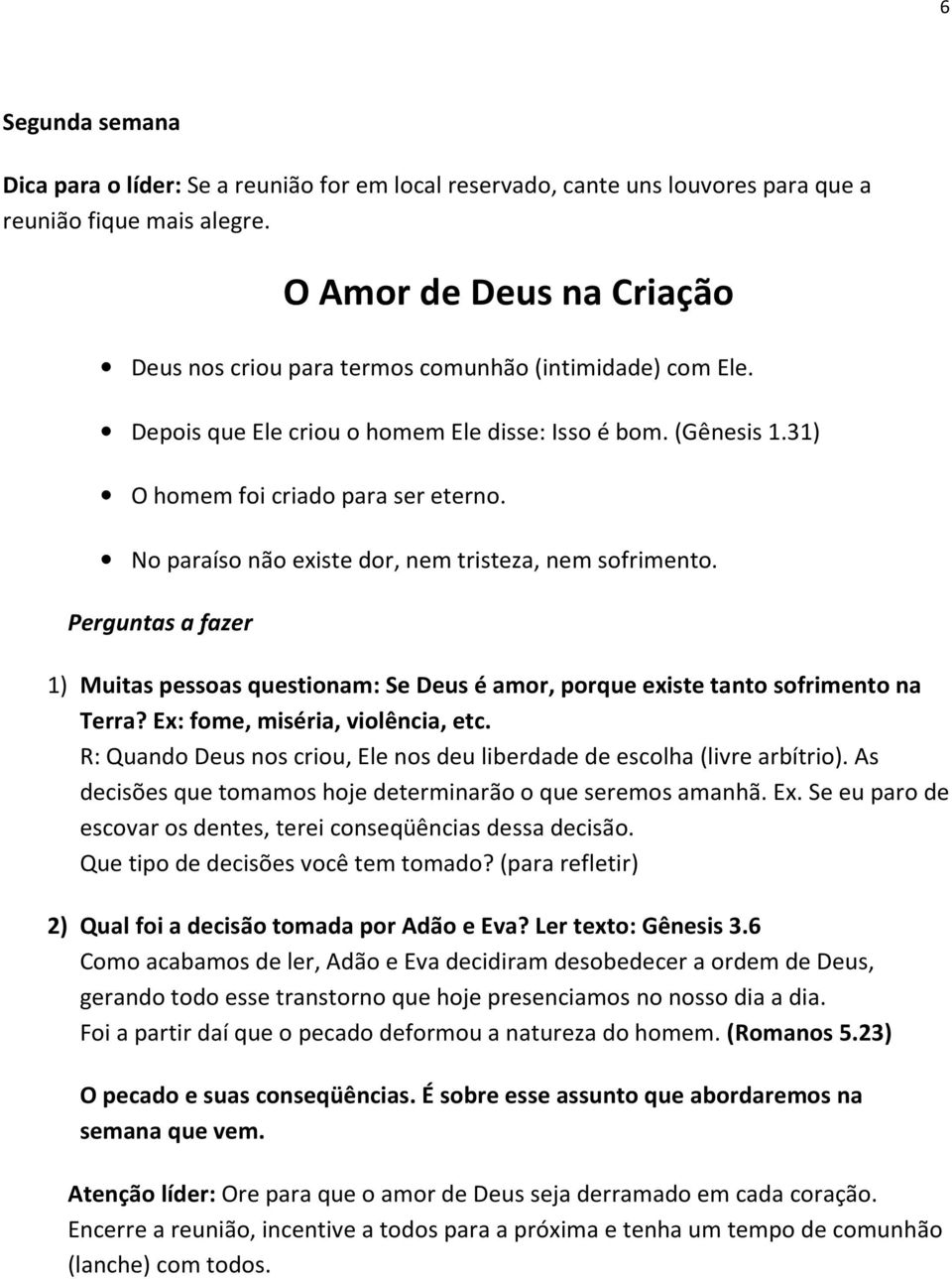 No paraíso não existe dor, nem tristeza, nem sofrimento. Perguntas a fazer 1) Muitas pessoas questionam: Se Deus é amor, porque existe tanto sofrimento na Terra? Ex: fome, miséria, violência, etc.