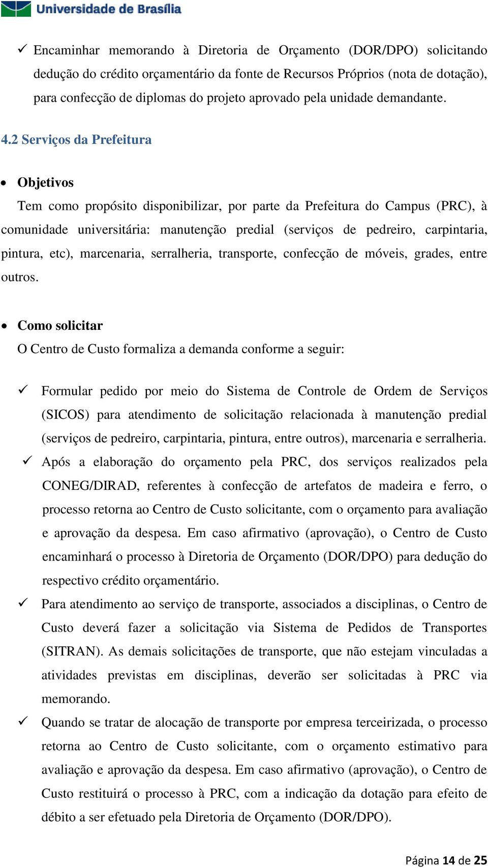 2 Serviços da Prefeitura Objetivos Tem como propósito disponibilizar, por parte da Prefeitura do Campus (PRC), à comunidade universitária: manutenção predial (serviços de pedreiro, carpintaria,