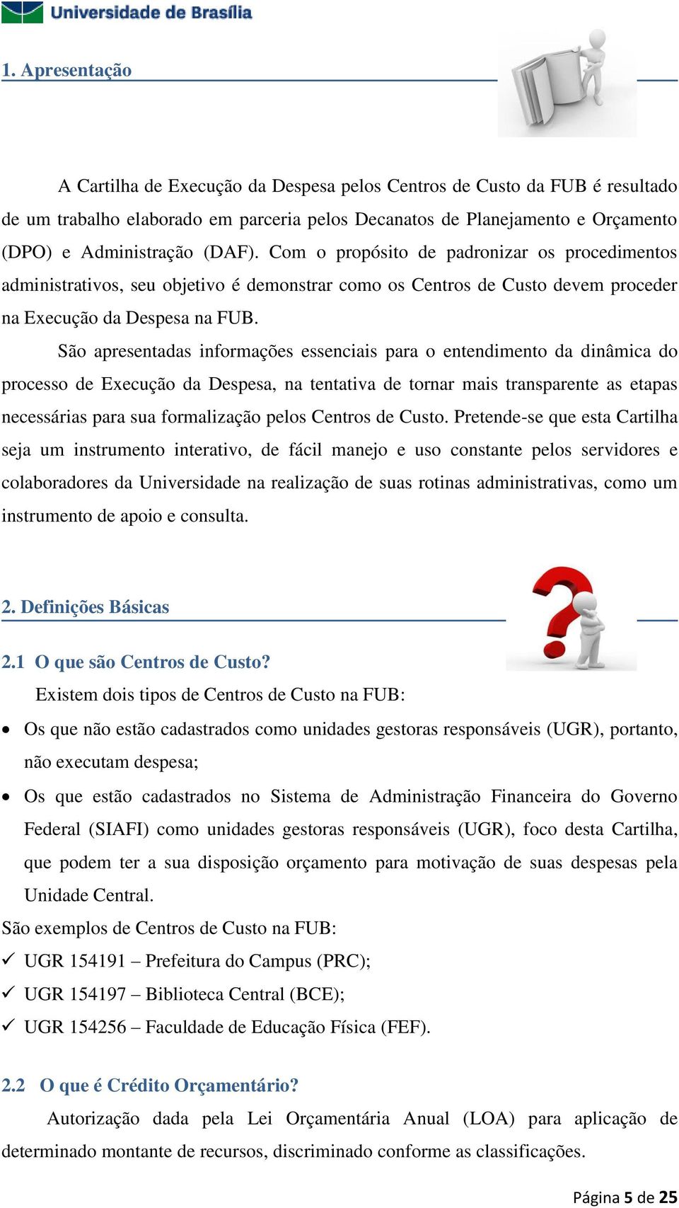 São apresentadas informações essenciais para o entendimento da dinâmica do processo de Execução da Despesa, na tentativa de tornar mais transparente as etapas necessárias para sua formalização pelos