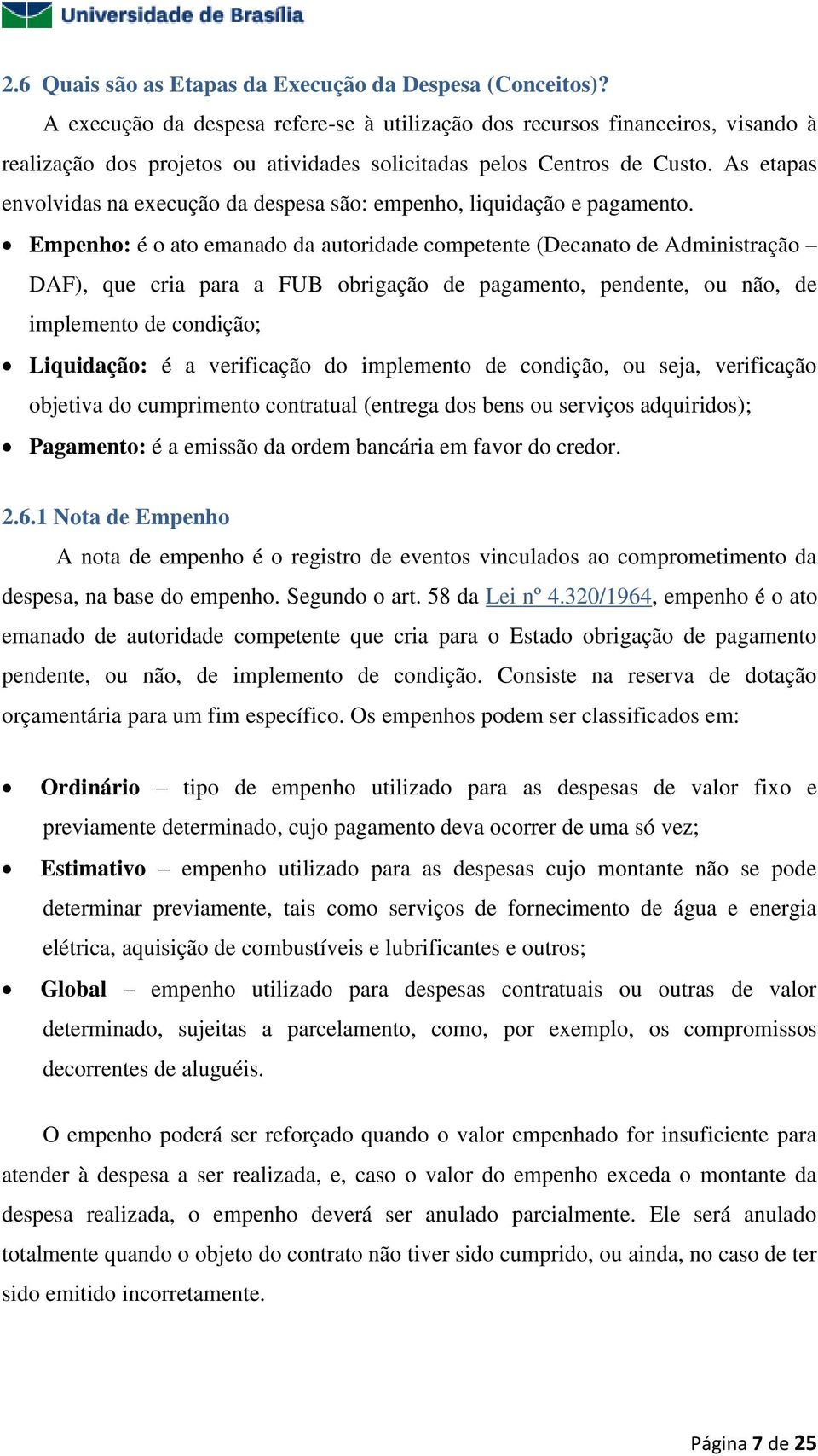 As etapas envolvidas na execução da despesa são: empenho, liquidação e pagamento.