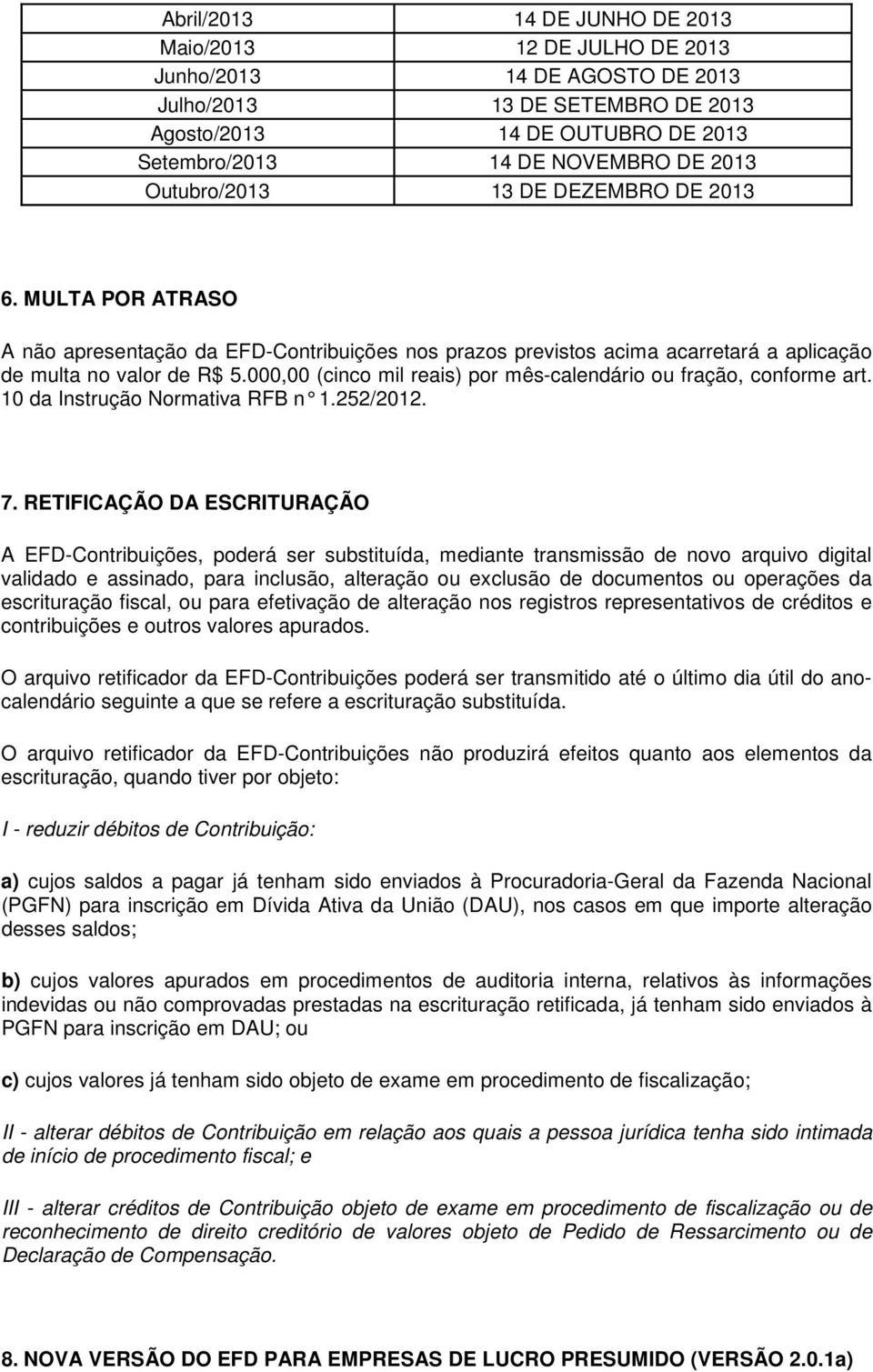 000,00 (cinco mil reais) por mês-calendário ou fração, conforme art. 10 da Instrução Normativa RFB n 1.252/2012. 7.