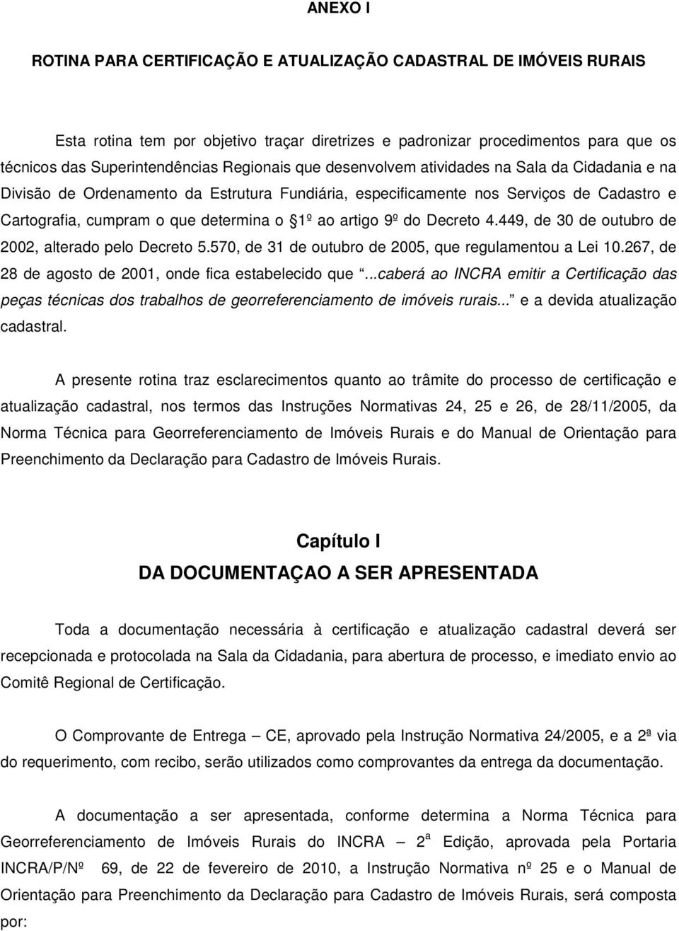 artigo 9º do Decreto 4.449, de 30 de outubro de 2002, alterado pelo Decreto 5.570, de 31 de outubro de 2005, que regulamentou a Lei 10.267, de 28 de agosto de 2001, onde fica estabelecido que.