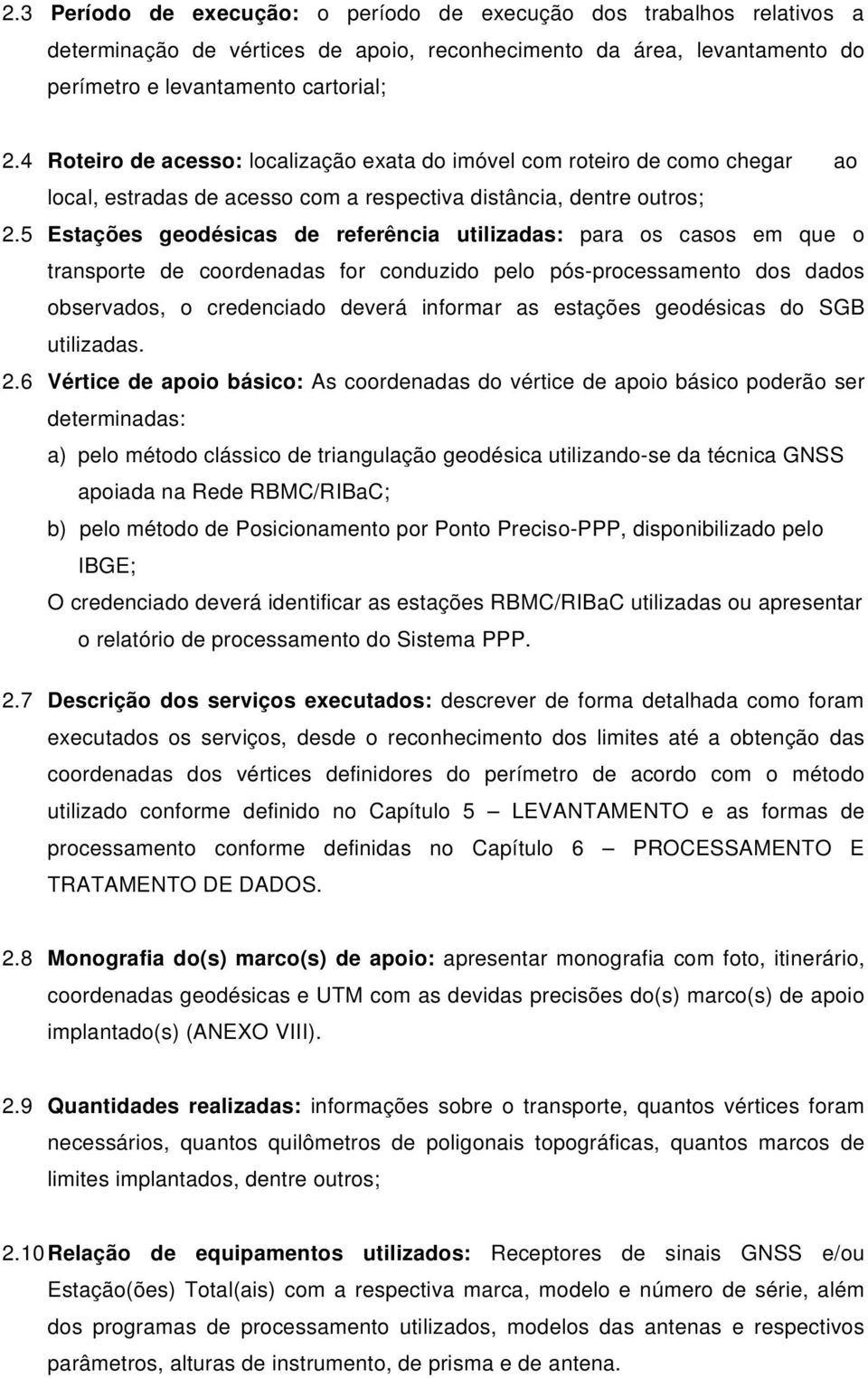 5 Estações geodésicas de referência utilizadas: para os casos em que o transporte de coordenadas for conduzido pelo pós-processamento dos dados observados, o credenciado deverá informar as estações