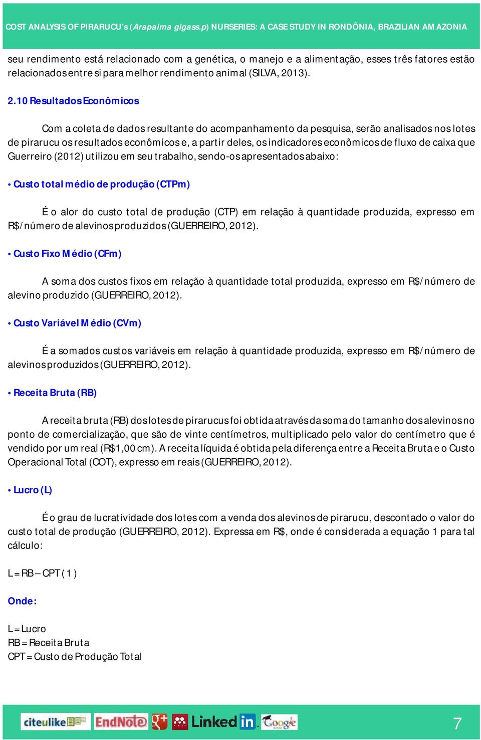 10 Resultados Econômicos Com a coleta de dados resultante do acompanhamento da pesquisa, serão analisados nos lotes de pirarucu os resultados econômicos e, a partir deles, os indicadores econômicos