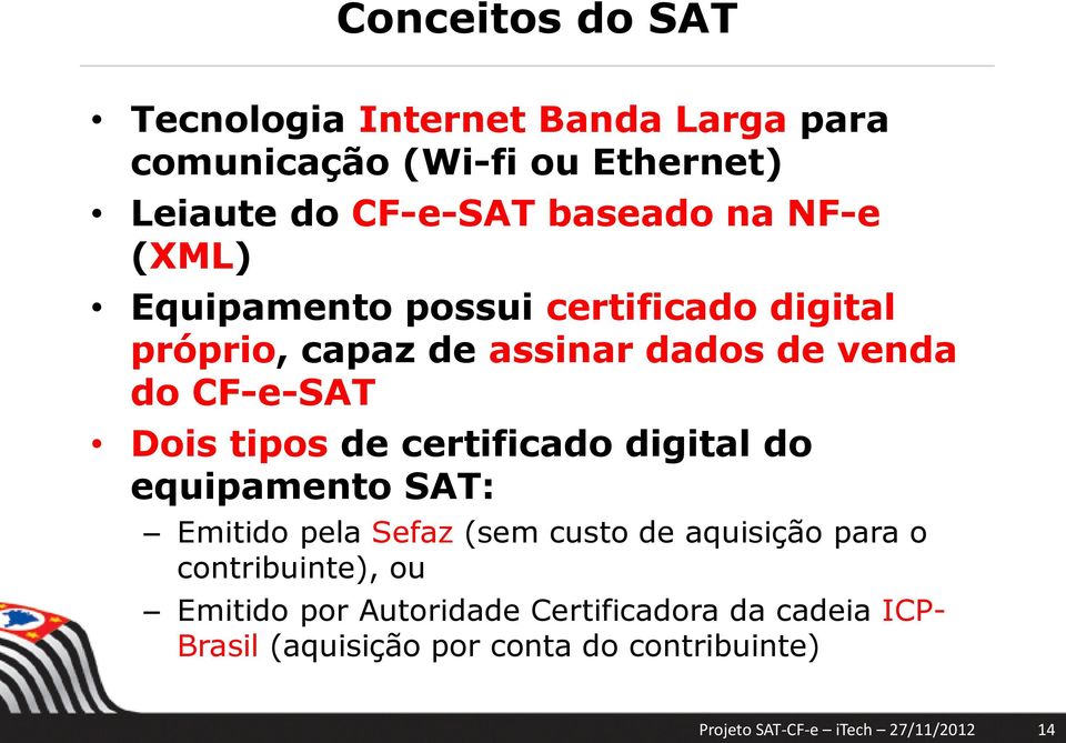 CF-e-SAT Dois tipos de certificado digital do equipamento SAT: Emitido pela Sefaz (sem custo de aquisição para
