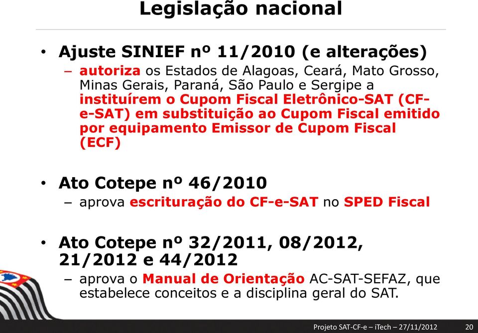 equipamento Emissor de Cupom Fiscal (ECF) Ato Cotepe nº 46/2010 aprova escrituração do CF-e-SAT no SPED Fiscal Ato Cotepe nº