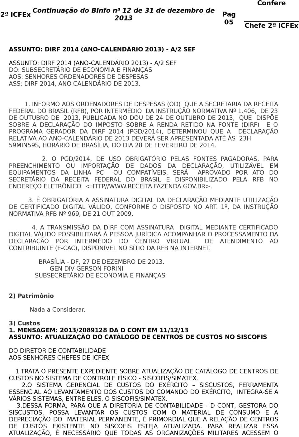 406, DE 23 DE OUTUBRO DE, PUBLICADA NO DOU DE 24 DE OUTUBRO DE, QUE DISPÕE SOBRE A DECLARAÇÃO DO IMPOSTO SOBRE A RENDA RETIDO NA FONTE (DIRF) E O PROGRAMA GERADOR DA DIRF 2014 (PGD/2014), DETERMINOU