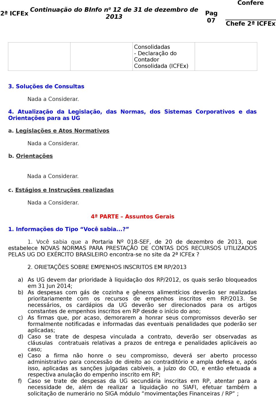 Você sabia que a Portaria Nº 018-SEF, de 20 de dezembro de, que estabelece NOVAS NORMAS PARA PRESTAÇÃO DE CONTAS DOS RECURSOS UTILIZADOS PELAS UG DO EXÉRCITO BRASILEIRO encontra-se no site da 2ª