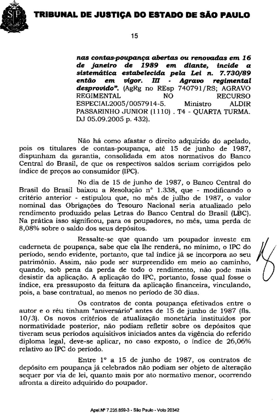 Não há como afastar o direito adquirido do apelado, pois os titulares de contas-poupança, até 15 de junho de 1987, dispunham da garantia, consolidada em atos normativos do Banco Central do Brasil, de
