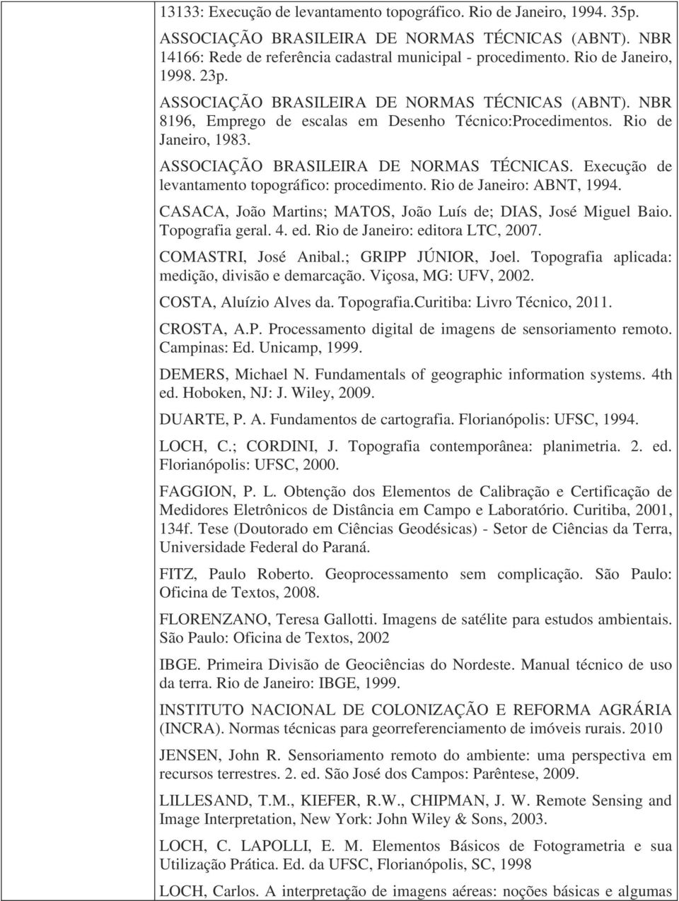 Rio de Janeiro: ABNT, 1994. CASACA, João Martins; MATOS, João Luís de; DIAS, José Miguel Baio. geral. 4. ed. Rio de Janeiro: editora LTC, 2007. COMASTRI, José Anibal.; GRIPP JÚNIOR, Joel.