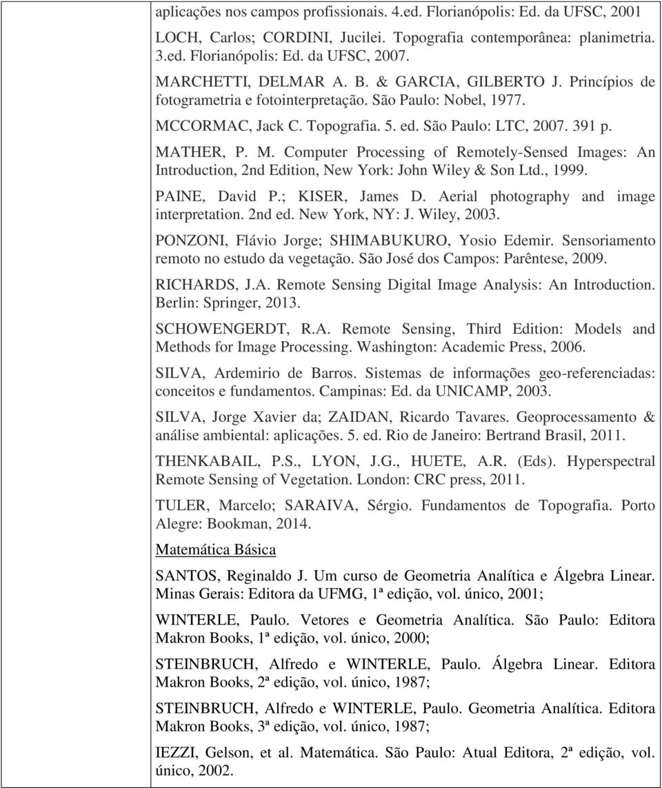 CORMAC, Jack C.. 5. ed. São Paulo: LTC, 2007. 391 p. MATHER, P. M. Computer Processing of Remotely-Sensed Images: An Introduction, 2nd Edition, New York: John Wiley & Son Ltd., 1999. PAINE, David P.