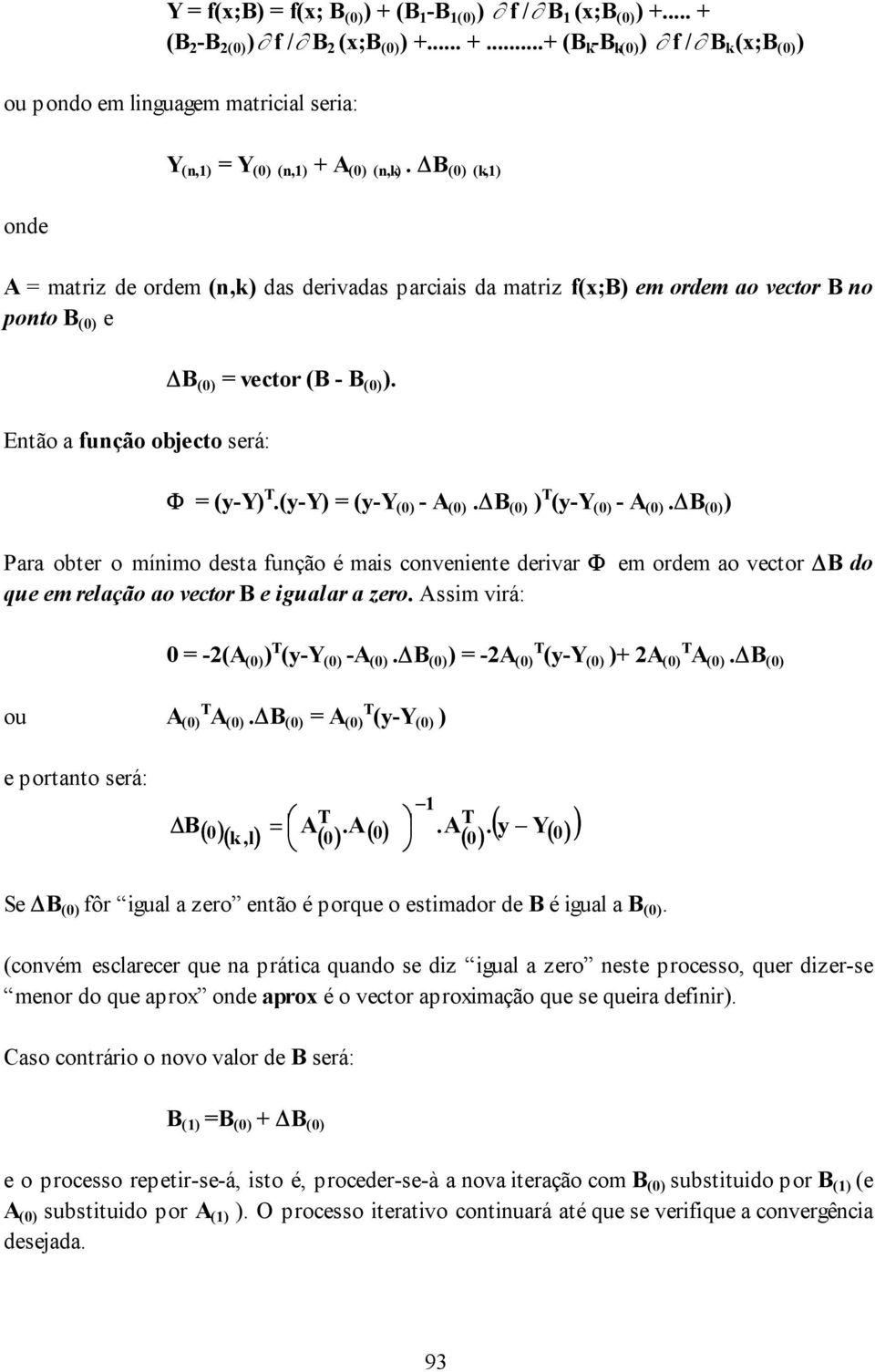 (y-Y) = (y-y (0) - A (0). B (0) ) T (y-y (0) - A (0). B (0) ) Para obter o mínmo desta função é mas convenente dervar Φ em ordem ao vector B do que em relação ao vector B e gualar a zero.