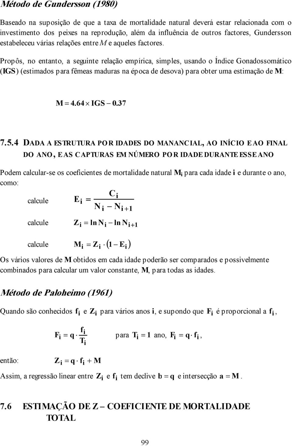 Propôs, no entanto, a segunte relação empírca, smples, usando o Índce Gonadossomátco (IGS) (estmados para fêmeas maduras na época de desova) para obter uma estmação de M: M = 4.64 IGS 0.37 7.5.