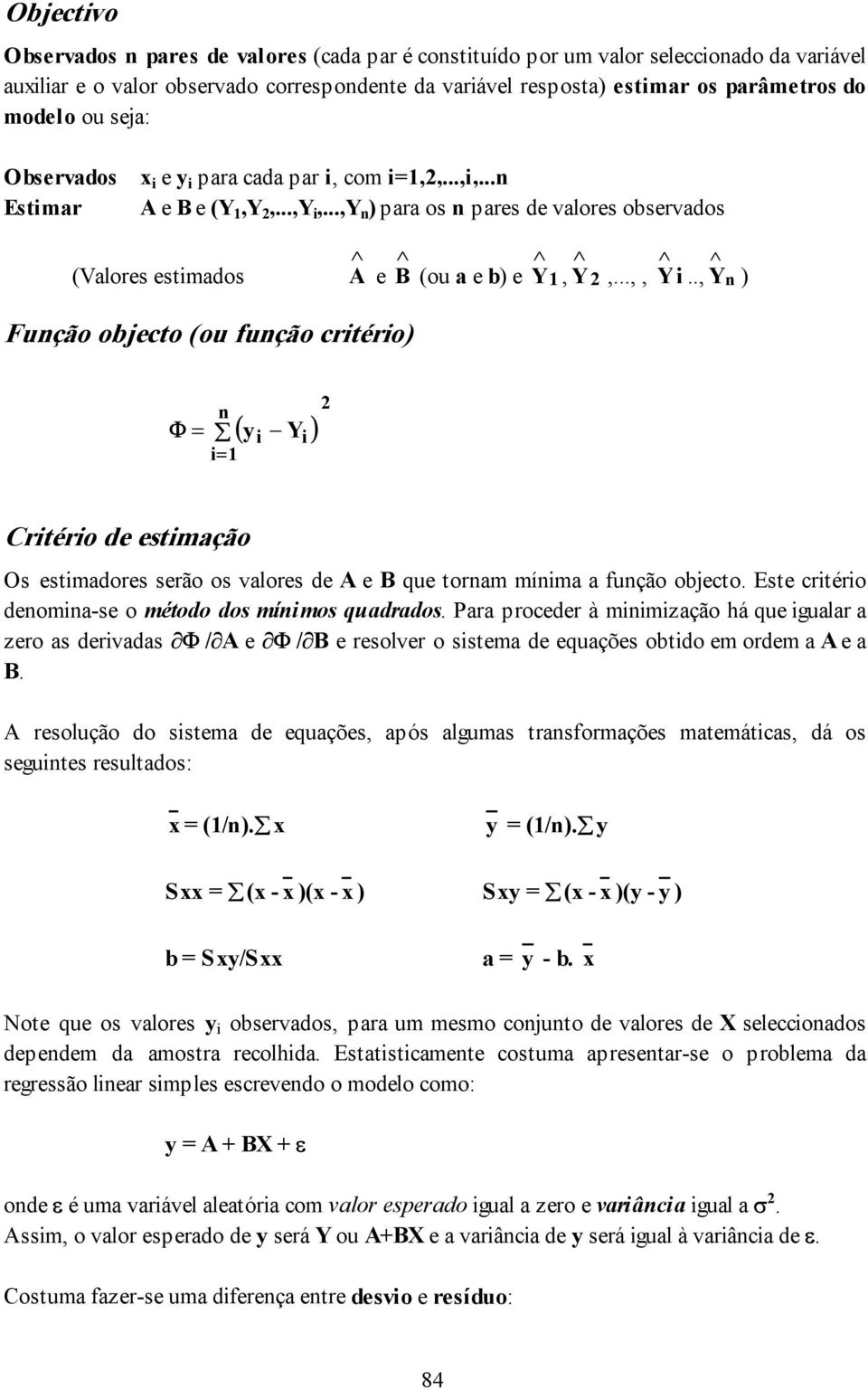 ., Y n ) Função objecto (ou função crtéro) n Φ = = 1 ( ) 2 y Y Crtéro de estmação Os estmadores serão os valores de A e B que tornam mínma a função objecto.