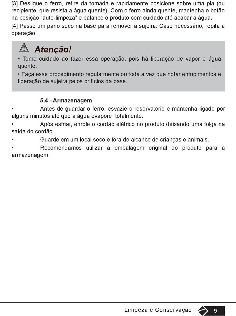 Caso necessário, repita a operação. Atenção! Tome cuidado ao fazer essa operação, pois há liberação de vapor e água quente.