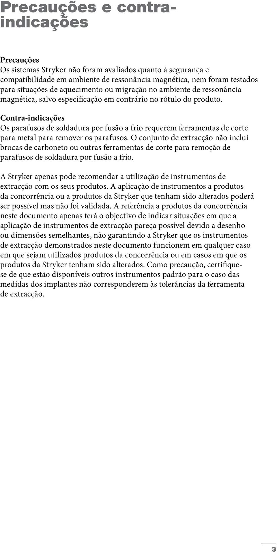 Contra-indicações Os parafusos de soldadura por fusão a frio requerem ferramentas de corte para metal para remover os parafusos.