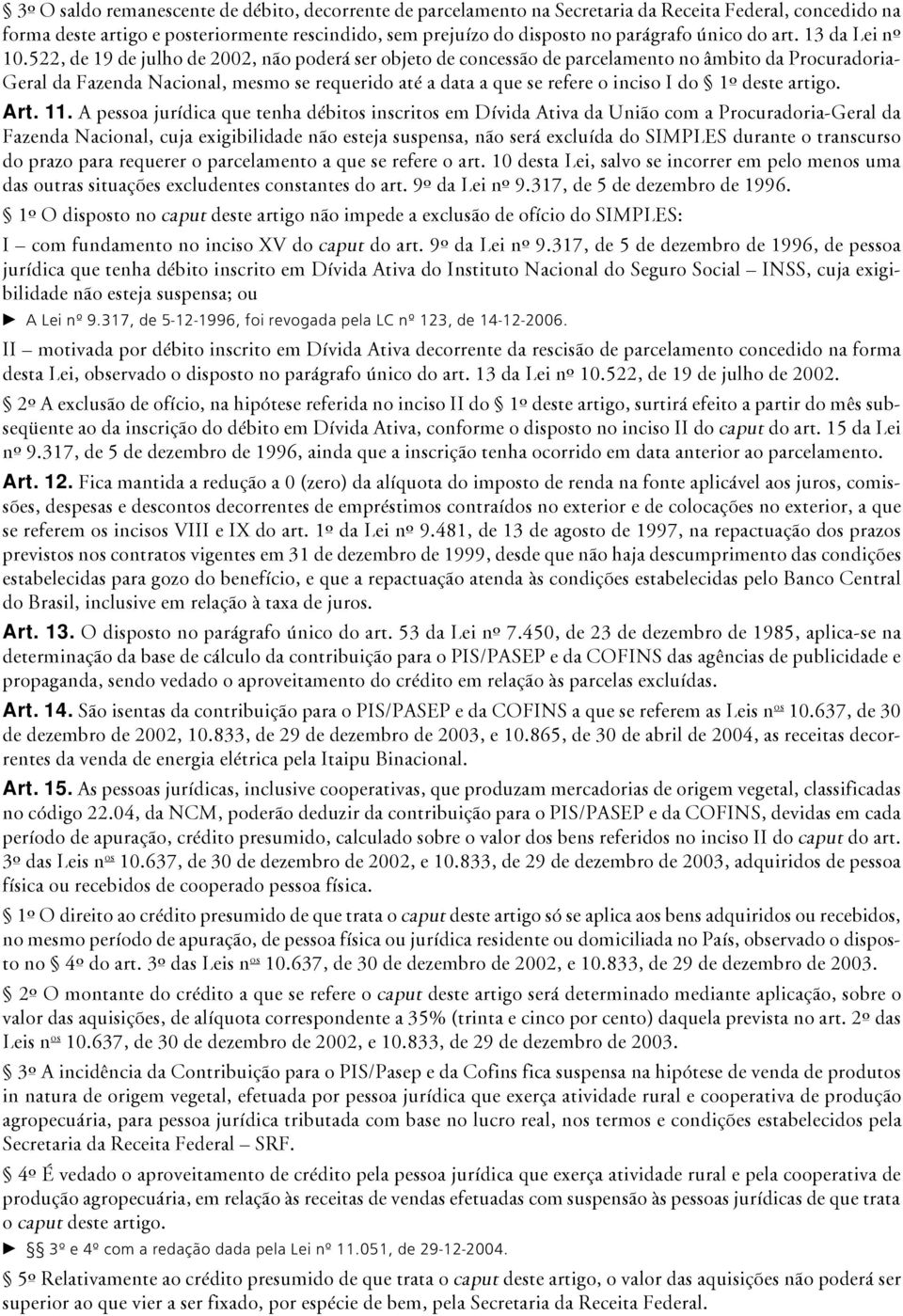 522, de 19 de julho de 2002, não poderá ser objeto de concessão de parcelamento no âmbito da Procuradoria- Geral da Fazenda Nacional, mesmo se requerido até a data a que se refere o inciso I do 1º