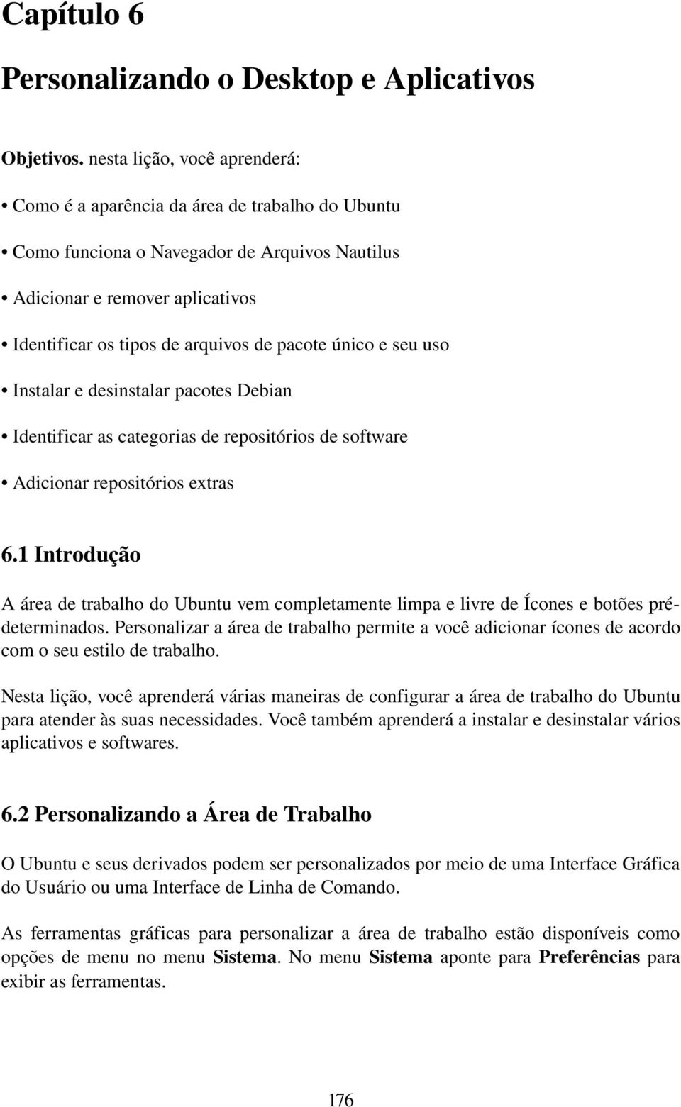 único e seu uso Instalar e desinstalar pacotes Debian Identificar as categorias de repositórios de software Adicionar repositórios extras 6.