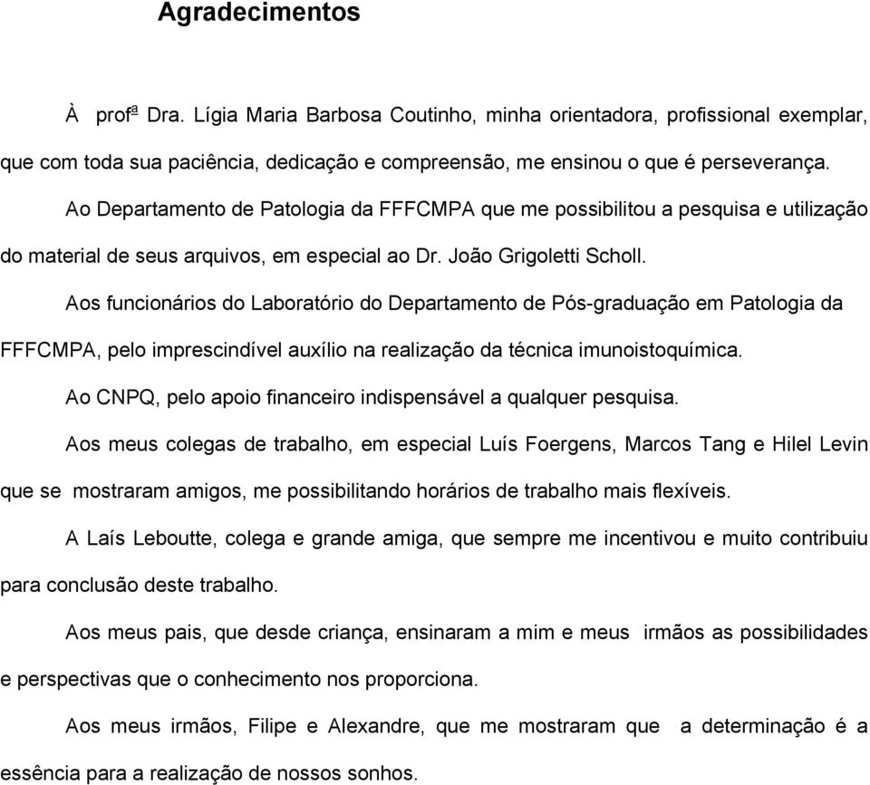 Aos funcionários do Laboratório do Departamento de Pós-graduação em Patologia da FFFCMPA, pelo imprescindível auxílio na realização da técnica imunoistoquímica.