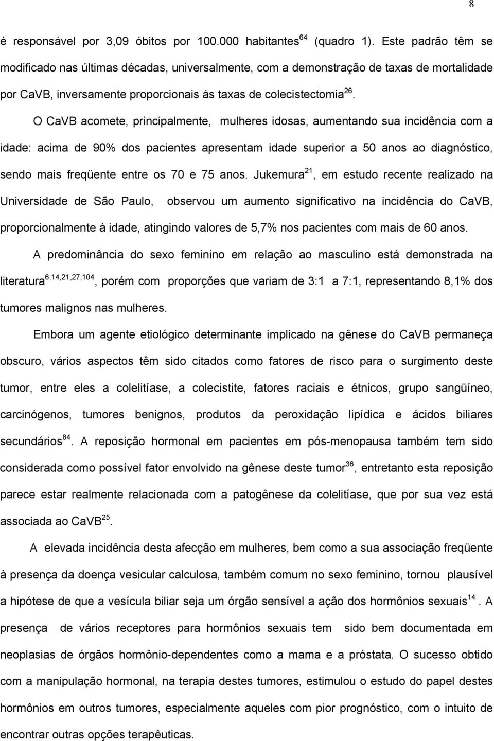 O CaVB acomete, principalmente, mulheres idosas, aumentando sua incidência com a idade: acima de 90% dos pacientes apresentam idade superior a 50 anos ao diagnóstico, sendo mais freqüente entre os 70