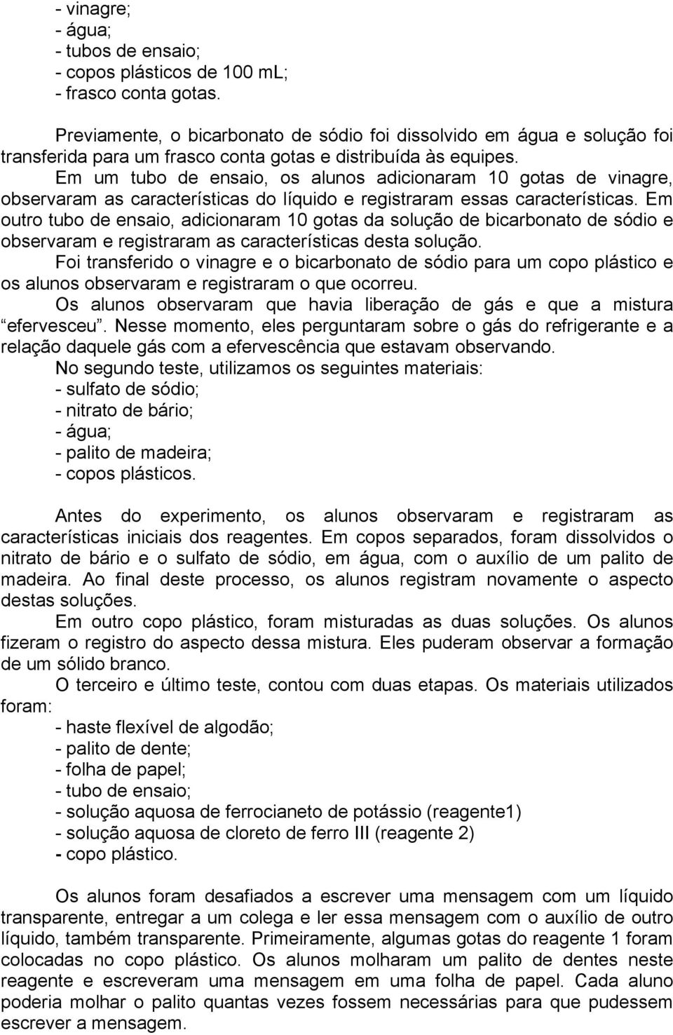 Em um tubo de ensaio, os alunos adicionaram 10 gotas de vinagre, observaram as características do líquido e registraram essas características.