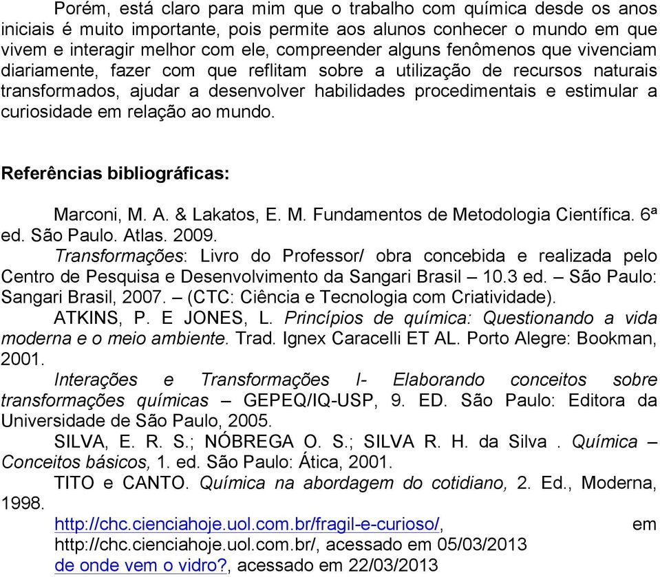 ao mundo. Referências bibliográficas: Marconi, M. A. & Lakatos, E. M. Fundamentos de Metodologia Científica. 6ª ed. São Paulo. Atlas. 2009.