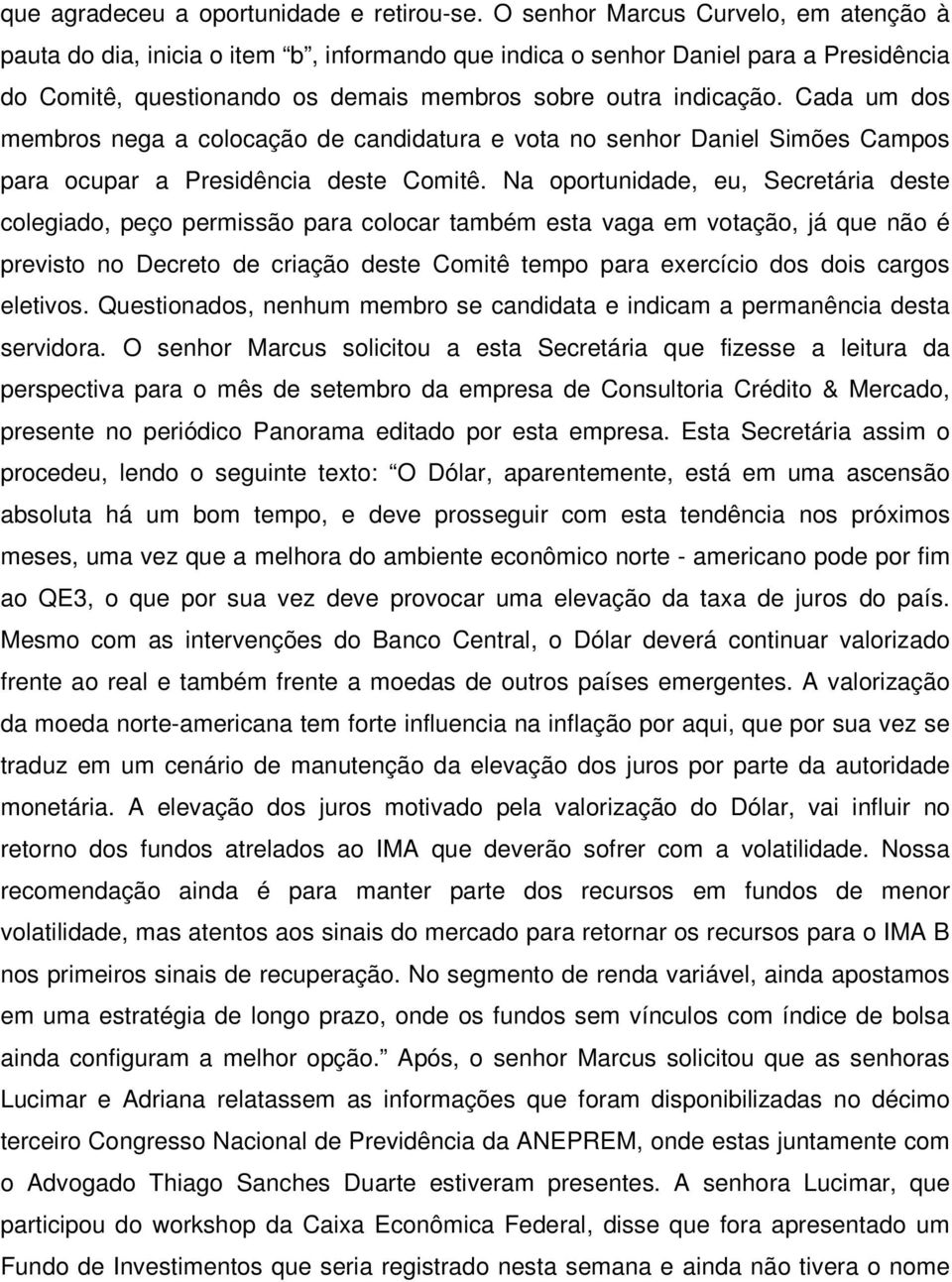 Cada um dos membros nega a colocação de candidatura e vota no senhor Daniel Simões Campos para ocupar a Presidência deste Comitê.