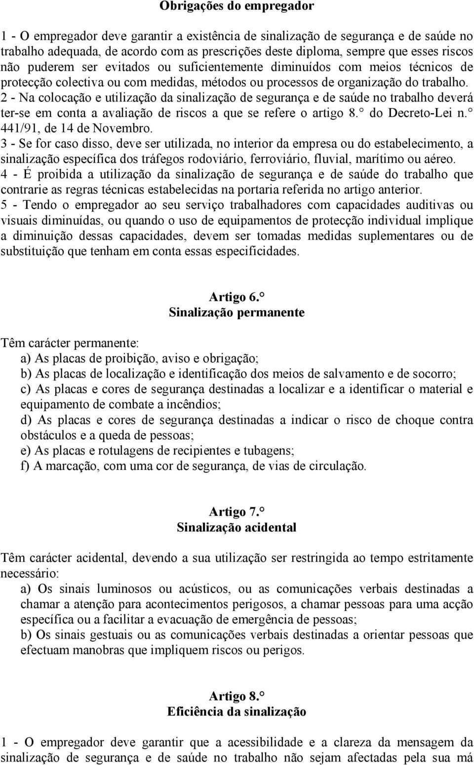 2 - Na colocação e utilização da sinalização de segurança e de saúde no trabalho deverá ter-se em conta a avaliação de riscos a que se refere o artigo 8. do Decreto-Lei n. 441/91, de 14 de Novembro.