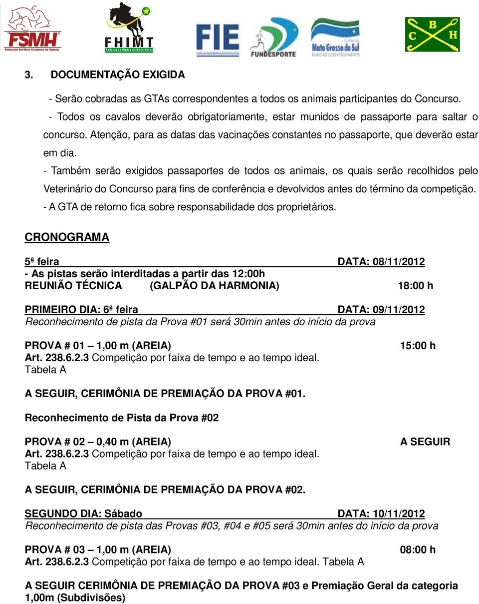 - Também serão exigidos passaportes de todos os animais, os quais serão recolhidos pelo Veterinário do Concurso para fins de conferência e devolvidos antes do término da competição.