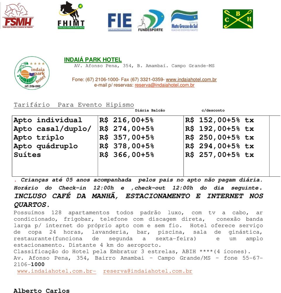 br Tarifário Para Evento Hipismo Diária Balcão Apto individual Apto casal/duplo/ Apto triplo Apto quádruplo Suítes R$ 216,00+5% R$ 274,00+5% R$ 357,00+5% R$ 378,00+5% R$ 366,00+5% c/desconto R$