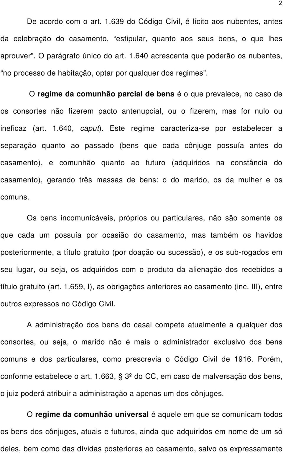 Este regime caracteriza-se por estabelecer a separação quanto ao passado (bens que cada cônjuge possuía antes do casamento), e comunhão quanto ao futuro (adquiridos na constância do casamento),