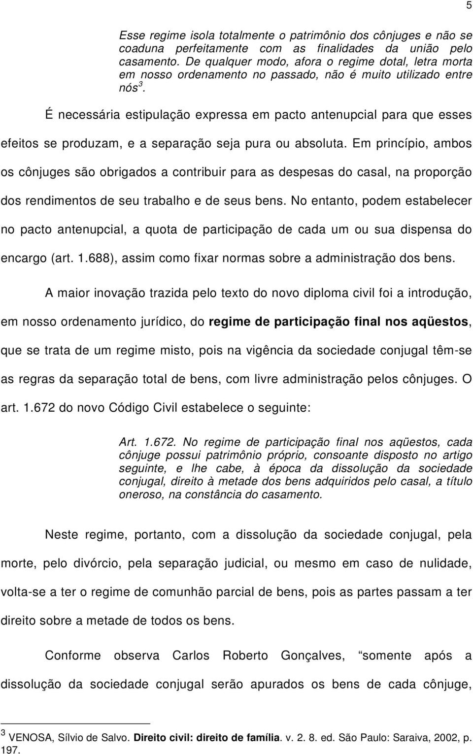 É necessária estipulação expressa em pacto antenupcial para que esses efeitos se produzam, e a separação seja pura ou absoluta.