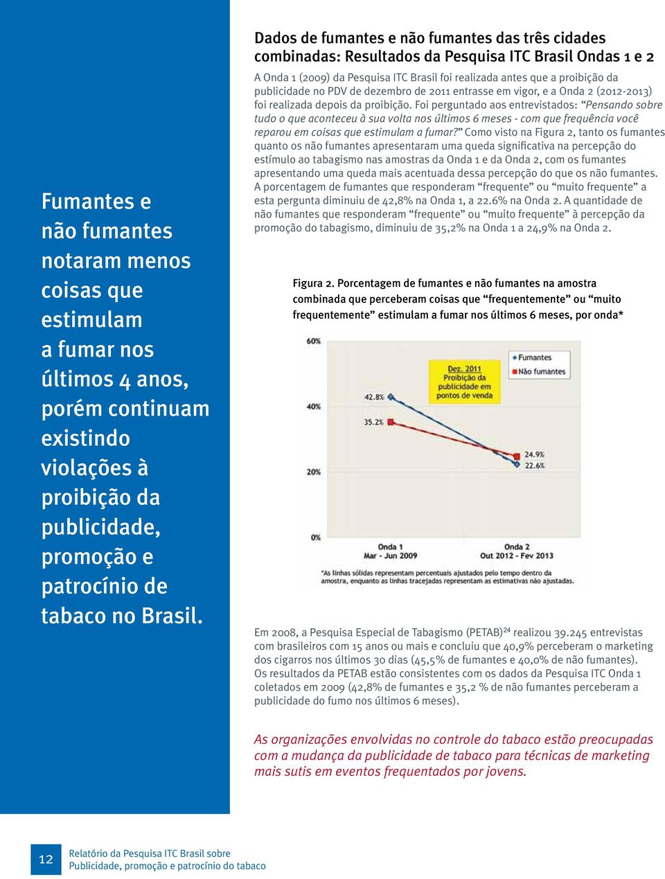 no PDV de dezembro de 2011 entrasse em vigor, e a Onda 2 (2012-2013) foi realizada depois da proibição.