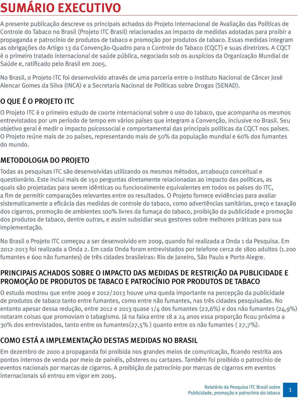 Essas medidas integram as obrigações do Artigo 13 da Convenção-Quadro para o Controle do Tabaco (CQCT) e suas diretrizes.